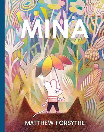 Book cover of 'Mina' by Matthew Forsythe with colorful illustration of a mouse holding an umbrella.